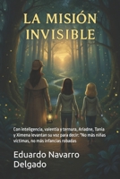 La Misión Invisible: Con inteligencia, valentía y ternura, Ariadne, Tania y Ximena levantan su voz para decir: "No más niñas víctimas, no más infancias robadas (Spanish Edition) B0FS7X8NDH Book Cover
