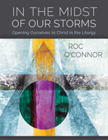 In the Midst of Our Storms: Opening Ourselves to Christ in the Liturgy 1616712368 Book Cover