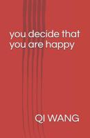 You Decide That You Are Happy: The Best Logic and Wisdom to Happiness Seeker 1095993003 Book Cover