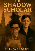 The Shadow Scholar: Readers Edition (The Concord Trilogy) B0FN7C97DX Book Cover