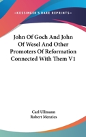 John Of Goch And John Of Wesel And Other Promoters Of Reformation Connected With Them V1 1432634607 Book Cover