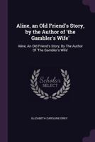 Aline, an Old Friend's Story, by the Author of 'the Gambler's Wife': Aline, an Old Friend's Story, by the Author of 'the Gambler's Wife' 1147110212 Book Cover