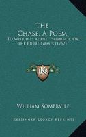 The Chase, a Poem: : To Which Is Added Hobbinol, Or, the Rural Games - Primary Source Edition 1022534270 Book Cover