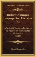 History Of Bengali Language And Literature V2: A Series Of Lectures Delivered As Reader To The Calcutta University 1164112996 Book Cover