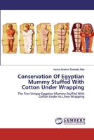 Conservation Of Egyptian Mummy Stuffed With Cotton Under Wrapping: The First Unique Egyptian Mummy Stuffed With Cotton Under its Linen Wrapping 6202552093 Book Cover