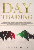 Day Trading: A beginner's guide on how to trade, living in the market and make money with day trading investing in stocks, forex, and options with the best futures and strategies for a trader in 2019 1079269274 Book Cover