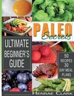 Paleo Secrets: Ultimate Beginner's Guide With Recipes and 30-Day Meal Plan 1530611954 Book Cover