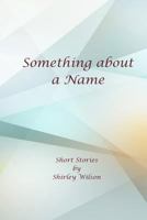 Something about a Name: Short Stories 0986171336 Book Cover