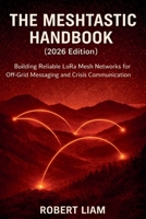 The Meshtastic Handbook (2026 Edition): Building Reliable LoRa Mesh Networks for Off-Grid Messaging and Crisis Communication B0GJBL893Z Book Cover