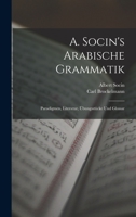 A. Socin's Arabische Grammatik: Paradigmen, Literatur, Übungsstücke Und Glossar - Primary Source Edition 1018049215 Book Cover