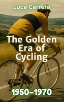 The Golden Era of Cycling: 1950-1970 1923504746 Book Cover