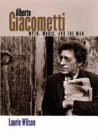 Alberto Giacometti: Myth, Magic, and the Man 0300090374 Book Cover