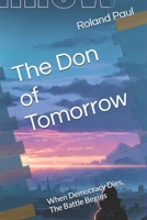 The Don of Tomorrow: When Democracy Dies, The Battle Begins B0GMXQKM58 Book Cover