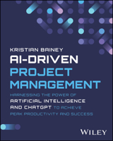 Ai-Driven Project Management: Harnessing the Power of Artificial Intelligence and Chatgpt to Achieve Peak Productivity and Success 1394232217 Book Cover