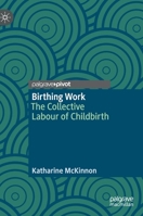 Birthing Work: The Collective Labour of Childbirth 9811500096 Book Cover