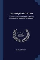 The Gospel In The Law: A Critical Examination Of The Citations From The Old Testament In The New... 1019149957 Book Cover