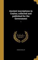 Ancient inscriptions in Ceylon; collected and published for the Government; 1 1016910940 Book Cover