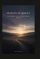 Después de Jehová: Cómo reconstruir una vida, amigos e identidad desde cero (Spanish Edition) B0HG5TQF6M Book Cover