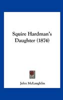 Squire Hardman's Daughter 1104308037 Book Cover