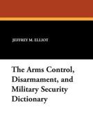 The Arms Control, Disarmament and Military Security Dictionary (Clio Dictionaries in Political Science) 1434490521 Book Cover