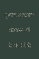 Gardeners know all the dirt: novelty notebook for gardeners 6"x9" 1674412061 Book Cover