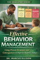 Effective Behavior Management: A Practical Guide for Using Proven Strategies and Consequences to Improve Student Conduct (The Educator Series) B0GTHBVT6C Book Cover