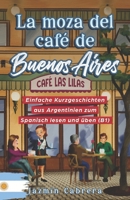 LA MOZA DEL CAFÉ DE BUENOS AIRES: Einfache Kurzgeschichten aus Argentinien zum Spanisch lesen und üben (B1) (Spanish Edition) 3968911326 Book Cover