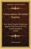 Conversations On Infant Baptism: And Some Popular Objections Against The Church Of The United Kingdom 1104112574 Book Cover