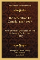 The Federation of Canada, 1867-1917 1165083159 Book Cover