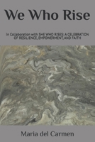 We Who Rise: In collaboration with SHE WHO RISES: A CELEBRATION OF RESILIENCE, EMPOWERMENT, AND FAITH B0GVDXVSKP Book Cover