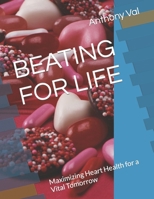 BEATING FOR LIFE: Maximizing Heart Health for a Vital Tomorrow B0CQVNQRQG Book Cover