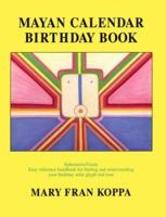 Mayan Calendar Birthday Book: Ephemeris/Guide : Easy Reference Handbook for Finding and Understanding Your Birthday Solar Glyph and Tone 1889965030 Book Cover