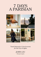 7 Days a Parisian: Travel itineraries and local secrets for the City of Lights 1761500813 Book Cover