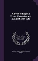 A Book of English Prose; Character and Incident, 1387-1649; 135972656X Book Cover