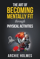 The Art Of Becoming Mentally Fit Through Physical Activities B08YQCQ7WL Book Cover