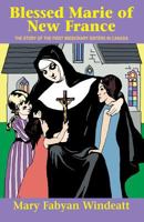 Blessed Marie of New France: The Story of the First Missionary Sisters in Canada 0895554321 Book Cover