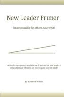 The New Leader Primer: I'm Responsible for Others, Now What?! 0578186357 Book Cover