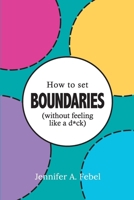 How To Set Boundaries (Without Feeling Like A D*ck) 1738081400 Book Cover