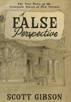 A False Perspective: The True Story of the Cornstalk Fences in New Orleans 173203611X Book Cover