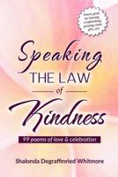 Speaking the Law of Kindness: 99 Poems of Love & Celebration 1530788595 Book Cover