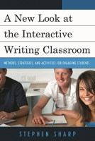 A New Look at the Interactive Writing Classroom: Methods, Strategies, and Activities to Engage Students 1610484177 Book Cover