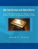 Bible Study Questions on the Book of Hebrews: A workbook suitable for Bible classes, family studies, or personal Bible study 1496163494 Book Cover