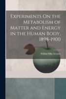 Experiments On the Metabolism of Matter and Energy in the Human Body, 1898-1900 1022673963 Book Cover