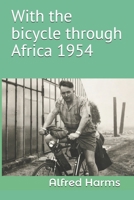 With the bicycle through Africa 1954: The travel story of Alfred Harms, the apparently first person to cross from South Africa to Sudan alone on a bicycle 1673734979 Book Cover