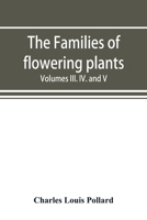The families of flowering plants: Supplement to the Plant World Volumes III. IV. And V. 1900-1902 9353893720 Book Cover