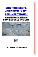 WHY THE DELTA VARIATION IS HYPER-INFECTIOUS:: ANOTHER EXAMINATION REVEALS INSIGHT B09BGLZ99Z Book Cover
