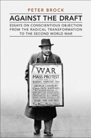 Against the Draft: Essays on Conscientious Objection from the Radical Reformation to the Second World War 0802090737 Book Cover