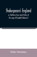Shakespeare's England; or, Sketches of our social history of the reign of Elizabeth (Volume I) 9354007503 Book Cover