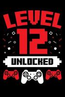 Level 12 Unlocked: A Gaming Notebook for Twelve Year Old Gamers, Video Game Players, on Their Birthday 1099899117 Book Cover