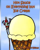 Hot Sauce on Everything But Ice Cream 153512508X Book Cover